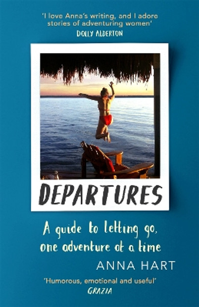 Departures: A Guide to Letting Go, One Adventure at a Time by Anna Hart 9780751577051