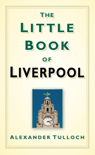 The Little Book of Liverpool by Alex Tulloch 9780752460062