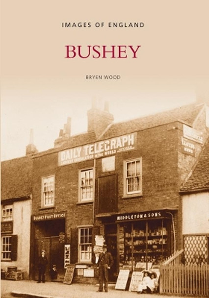 Bushey: Images of England by Bryen Wood 9780752410425