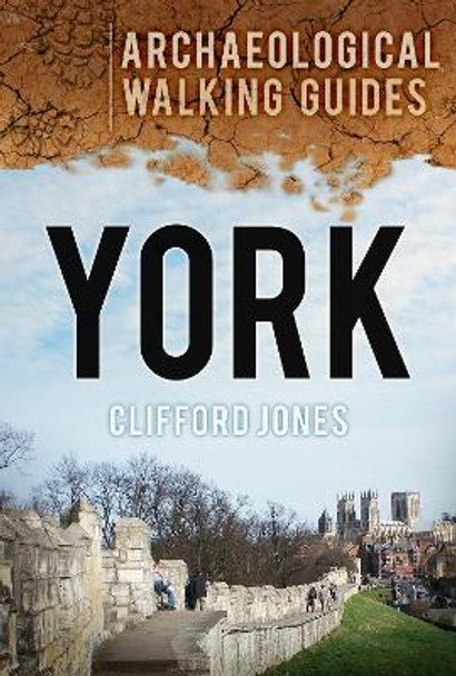 York: An Archaeological Walking Guide by Clifford Jones 9780752465241