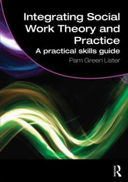 Integrating Social Work Theory and Practice: A Practical Skills Guide by Pam Green Lister