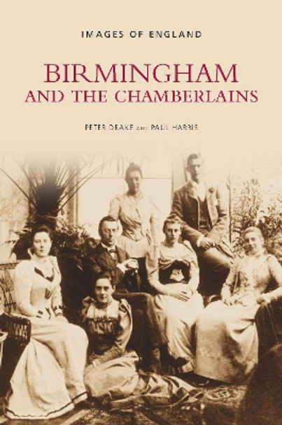 Birmingham and the Chamberlains: Images of England by Peter Drake 9780752444925