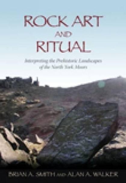 Rock Art and Ritual: Interpreting the Prehistoric Landscapes of the North York Moors by Alan A. Walker 9780752446349