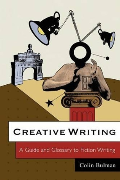 Creative Writing: A Guide and Glossary to Fiction Writing by Colin Bulman 9780745636887