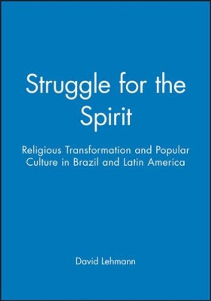 Struggle for the Spirit: Religious Transformation and Popular Culture in Brazil and Latin America by David Lehmann 9780745617848