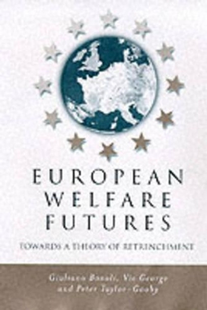 European Welfare Futures: Towards a Theory of Retrenchment by Giuliano Bonoli 9780745618111