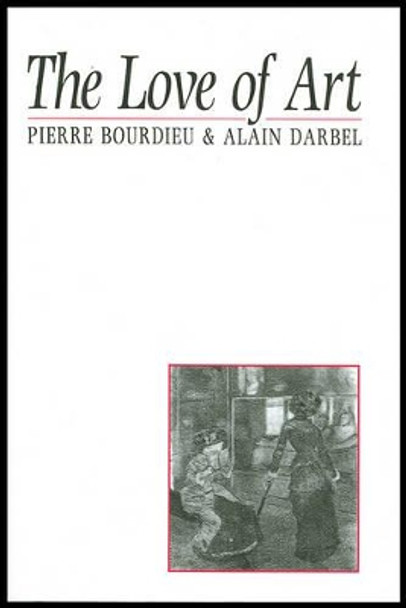 The Love of Art: European Art Museums and Their Public by Pierre Bourdieu 9780745619149