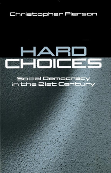 Hard Choices: Social Democracy in the Twenty-First Century by Christopher Pierson 9780745619842