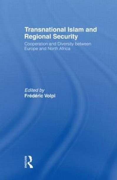 Transnational Islam and Regional Security: Cooperation and Diversity between Europe and North Africa by Frederic Volpi