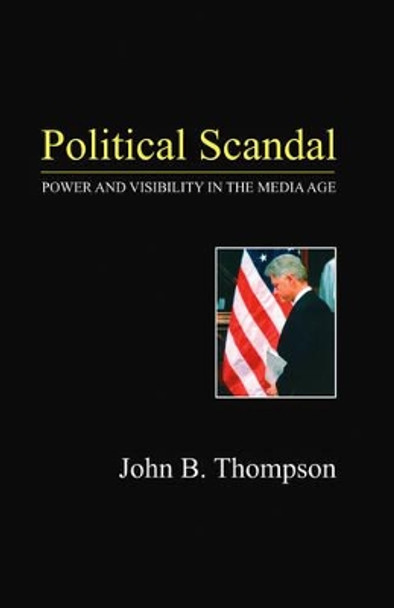 Political Scandal: Power and Visability in the Media Age by John B. Thompson 9780745625492
