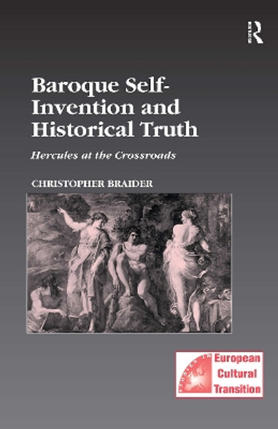 Baroque Self-Invention and Historical Truth: Hercules at the Crossroads by Christopher Braider 9780754638810