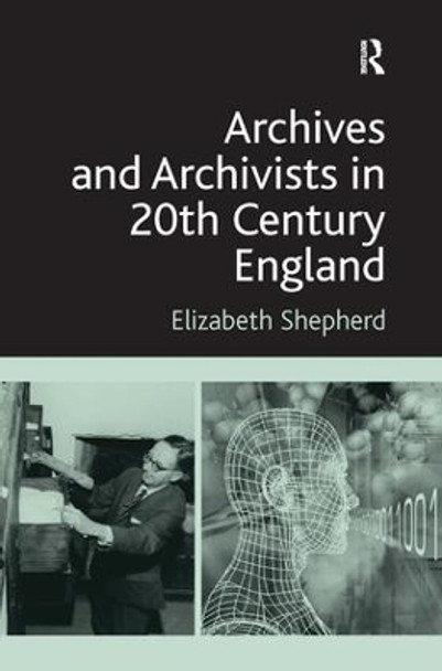 Archives and Archivists in 20th Century England by Elizabeth Shepherd 9780754647850