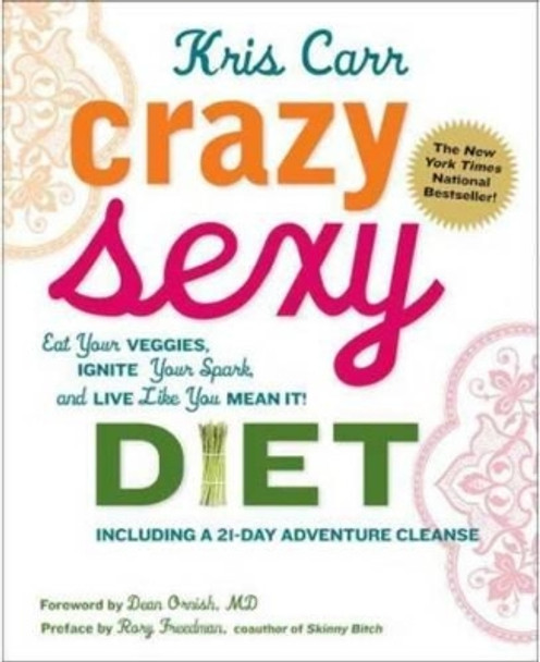 Crazy Sexy Diet: Eat Your Veggies, Ignite Your Spark, And Live Like You Mean It! by Kris Carr 9780762777938