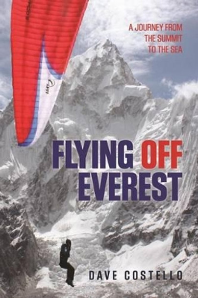 Flying Off Everest: A Journey From The Summit To The Sea by Dave Costello 9780762789665