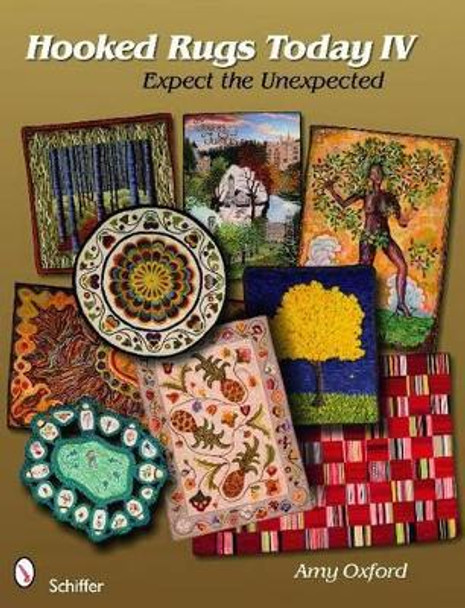 Hooked Rugs Today IV: Expect the Unexpected by Amy Oxford 9780764332838