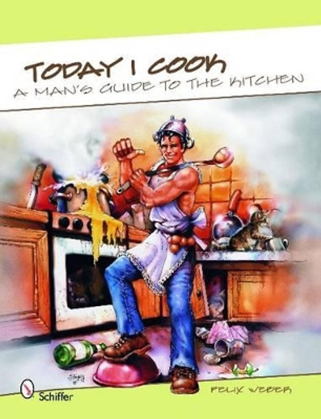 Today I Cook: A Manas Guide to the Kitchen by Felix Weber 9780764336447