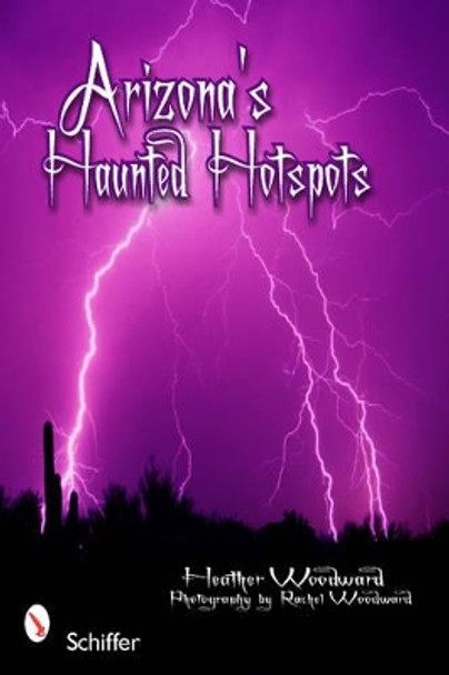 Arizona's Haunted Hotspots by Heather Woodward 9780764337482