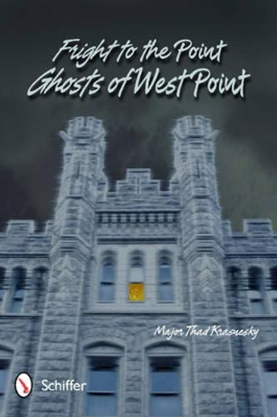 Fright to the Point: Ghosts of West Point: Ghosts of West Point by Major Thad Krasnesky 9780764339189