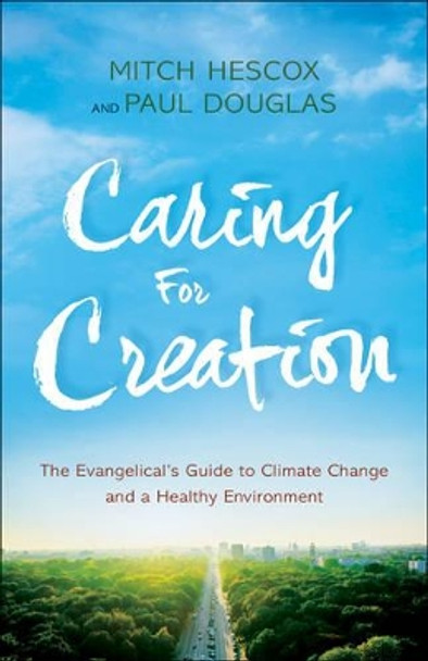 Caring for Creation: The Evangelical's Guide to Climate Change and a Healthy Environment by Paul Douglas 9780764218651