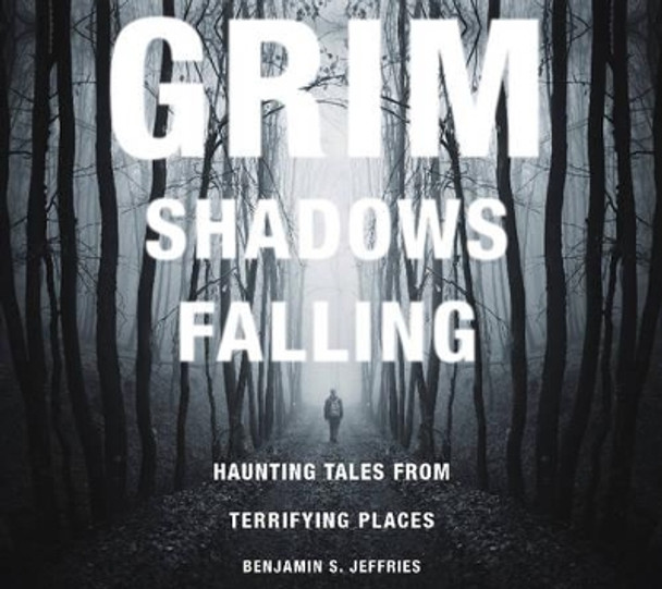 Grim Shadows Falling: Haunting Tales from Terrifying Places by Benjamin S Jeffries 9780764347085