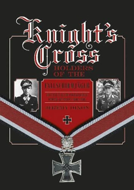 Knight's Crs Holders of the Fallschirmjager: Hitler's Elite Parachute Force at War, 1940-1945 by Jeremy Dixon 9780764348921