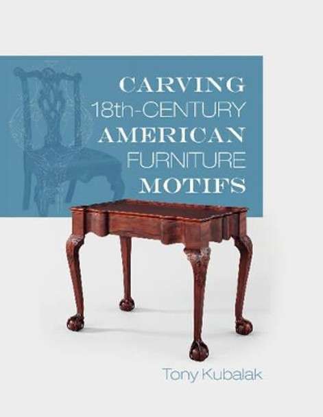 Carving 18th-Century American Furniture Motifs by Tony Kubalak 9780764352362