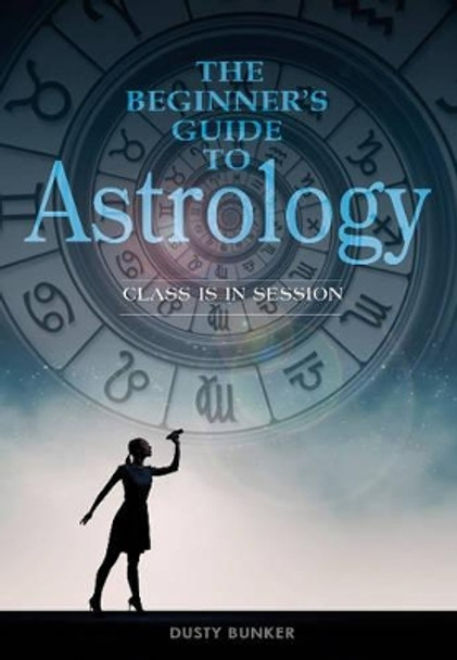 Beginner's Guide to Astrology: Class Is in Session by Dusty Bunker 9780764353307