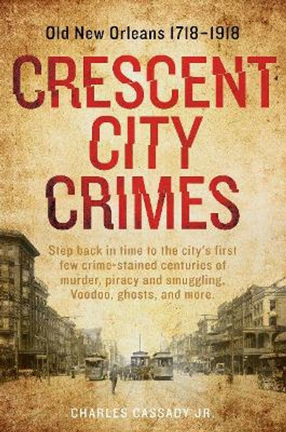 Crescent City Crimes: Old New Orleans 1718 - 1918 by Charles Cassady 9780764354083