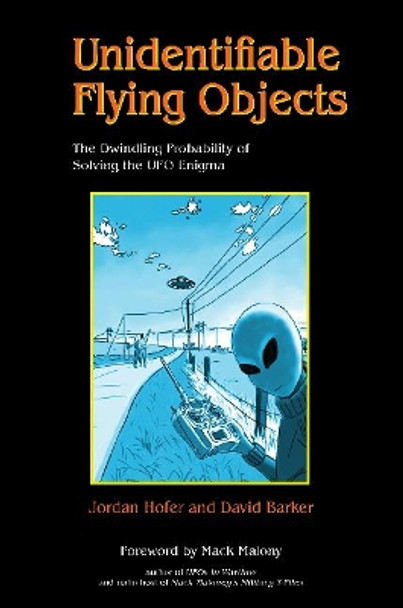 Unidentifiable Flying Objects: The Dwindling Probability of Solving the UFO Enigma by Jordan Hofer 9780764354236