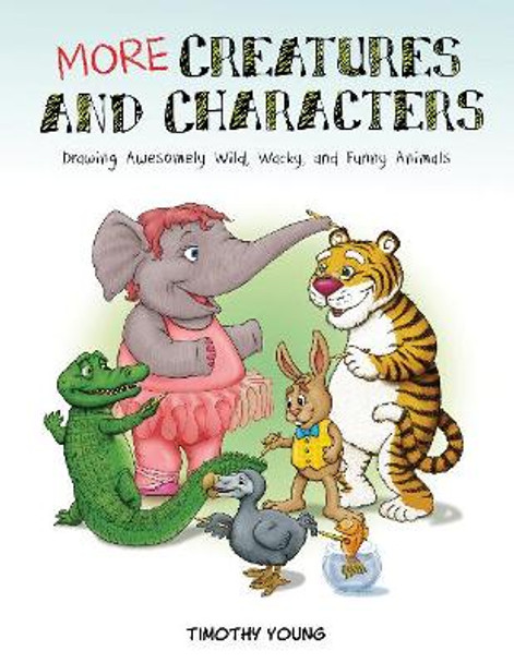 More Creatures and Characters: Drawing Awesomely Wild, Wacky and Funny Animals by Timothy Young 9780764356063