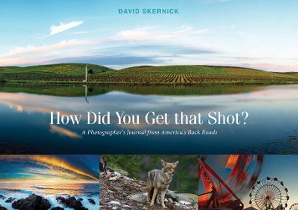 How Did You Get That Shot?: A Photographer's Journal from America's Back Roads by David Skernick 9780764357282