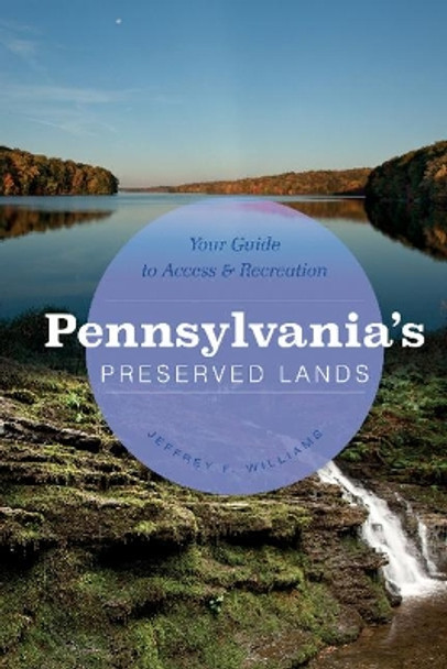 Pennsylvania's Preserved Lands: Your Guide to Access and Recreation by ,Jeffrey,F. Williams 9780764357527