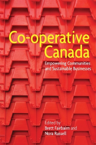 Co-operative Canada: Empowering Communities and Sustainable Businesses by Brett Fairbairn 9780774827881