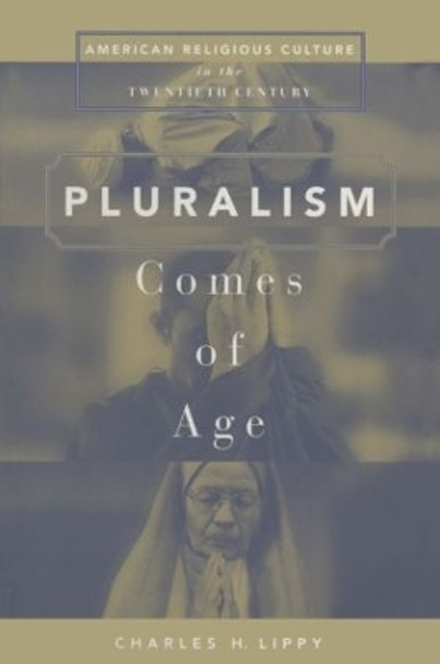 Pluralism Comes of Age: American Religious Culture in the Twentieth Century by Charles H. Lippy 9780765601513