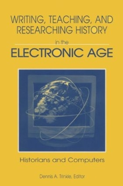 Writing, Teaching and Researching History in the Electronic Age: Historians and Computers by Dennis A. Trinkle 9780765601780