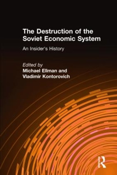 The Destruction of the Soviet Economic System: An Insider's History: An Insider's History by Michael Ellman 9780765602633