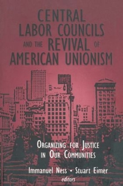 Central Labor Councils and the Revival of American Unionism: Organizing for Justice in Our Communities: Organizing for Justice in Our Communities by Immanuel Ness 9780765605993