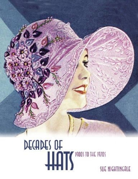 Decades of Hats: 1900s to the 1970s by Sue Nightingale 9780764345111