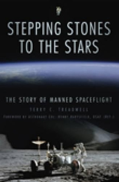 Stepping Stones to the Stars: The Story of Manned Spaceflight by Terry C. Treadwell 9780752454092