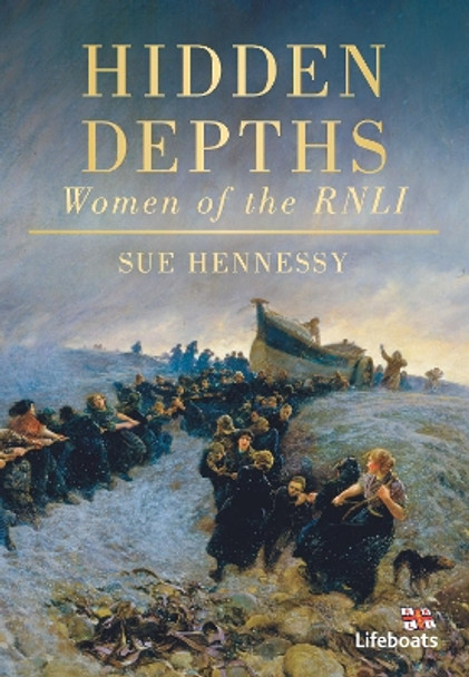 Hidden Depths: Women of the RNLI by Sue Hennessy 9780752454436