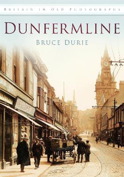 Dunfermline: Britain in Old Photographs by Bruce Durie 9780752455730