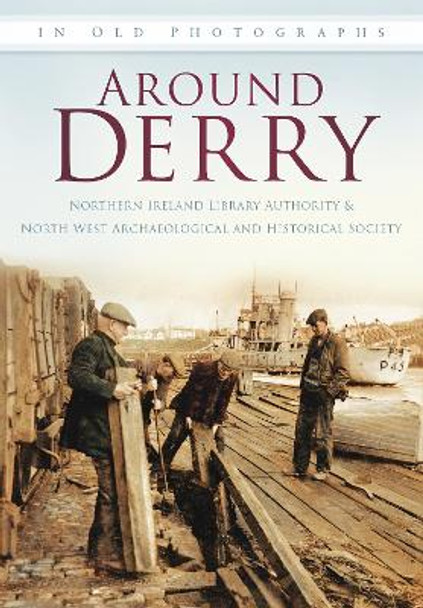 Around Derry: Ireland in Old Photographs by Northern Ireland Library Authoritty 9780752456270