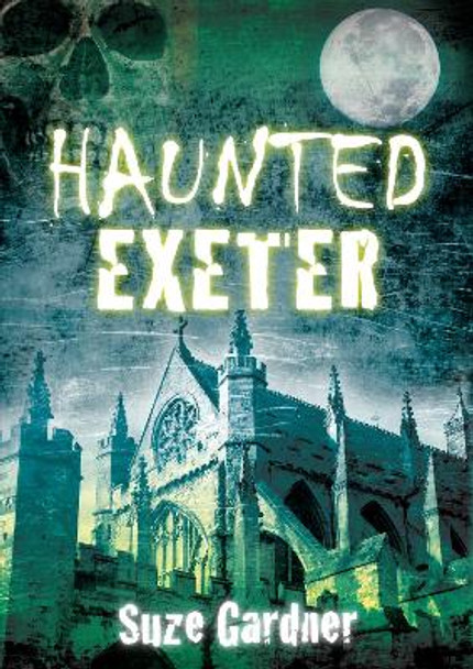 Haunted Exeter by Susan Gardner 9780752456720