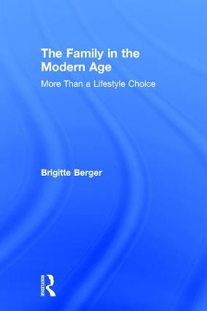 The Family in the Modern Age: More Than a Lifestyle Choice by Brigitte Berger 9780765801210