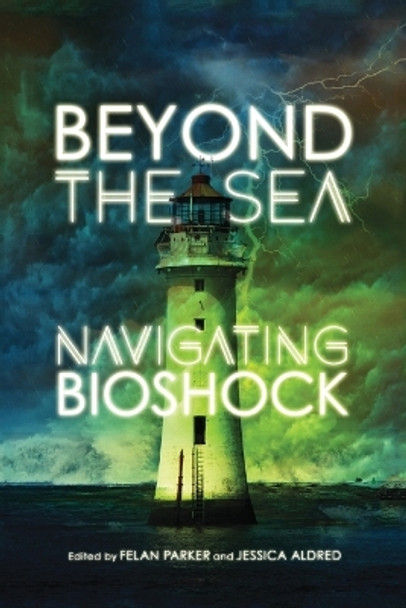 Beyond the Sea: Navigating Bioshock by Felan Parker 9780773554986