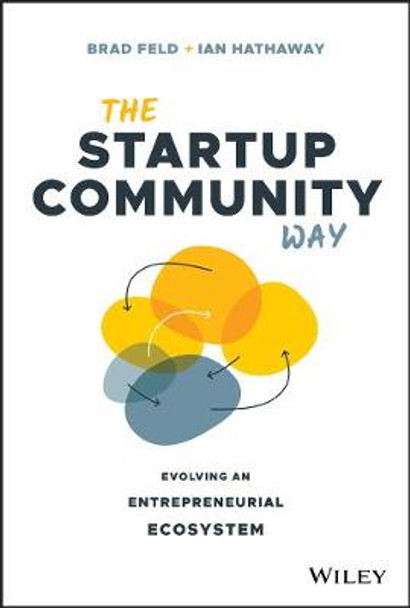 The Startup Community Way: How to Build an Entrepreneurial Ecosystem That Thrives by Brad Feld