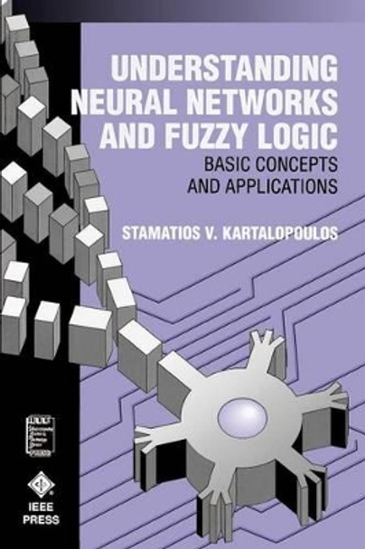 Understanding Neural Networks and Fuzzy Logic: Basic Concepts and Applications by Stamatios V. Kartalopoulos 9780780311282