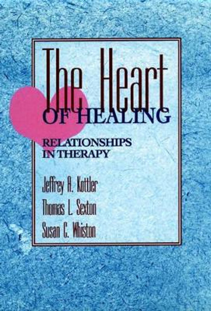 The Heart of Healing: Relationships in Therapy by Jeffrey A. Kottler 9780787900267