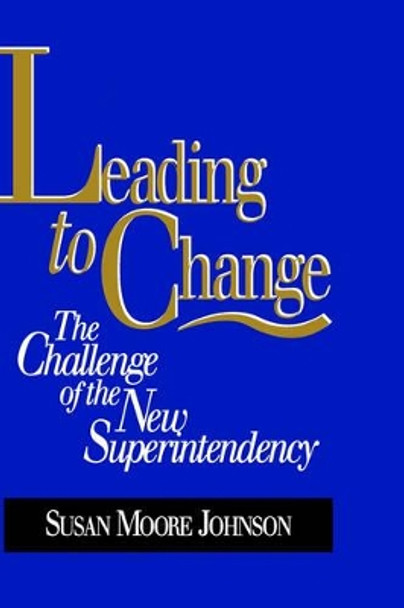 Leading to Change: The Challenge of the New Superintendency by Susan Moore Johnson 9780787902148