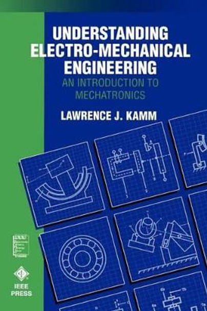 Understanding Electro-Mechanical Engineering: An Introduction to Mechatronics by Lawrence J. Kamm 9780780310315